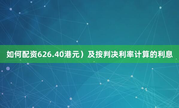 如何配资626.40港元）及按判决利率计算的利息