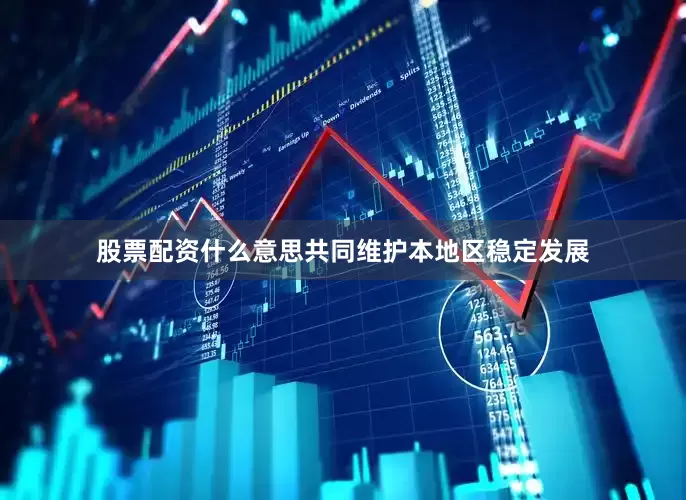 股票配资什么意思共同维护本地区稳定发展