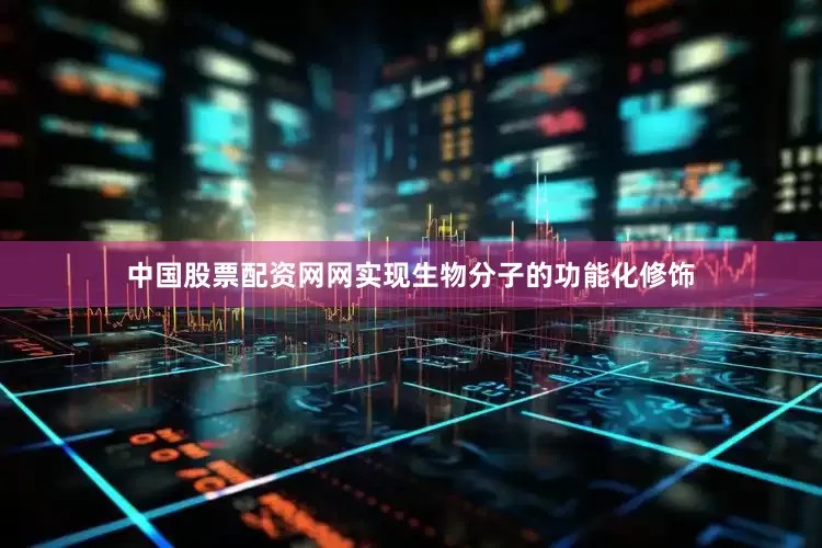 中国股票配资网网实现生物分子的功能化修饰