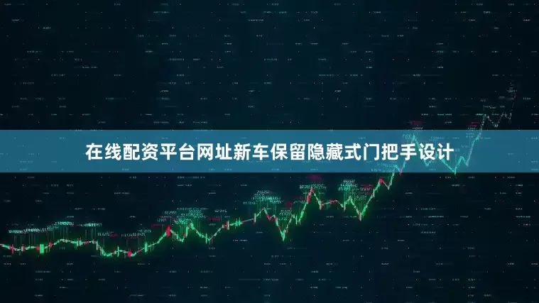 在线配资平台网址新车保留隐藏式门把手设计