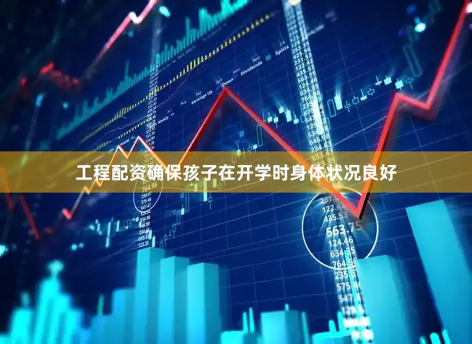 工程配资确保孩子在开学时身体状况良好