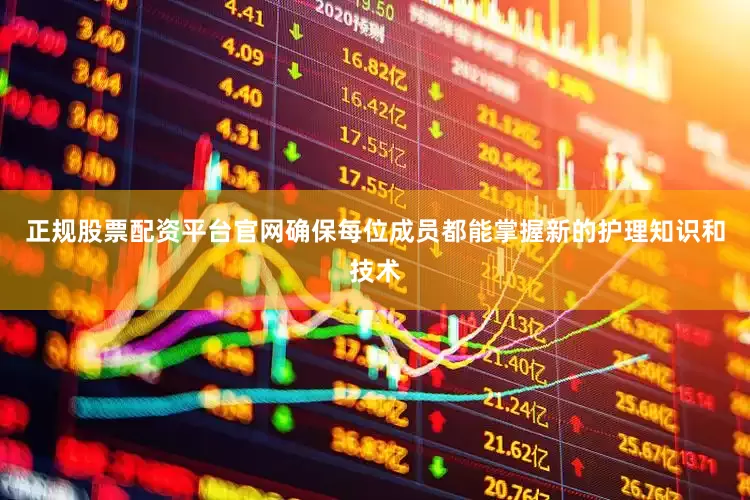 正规股票配资平台官网确保每位成员都能掌握新的护理知识和技术