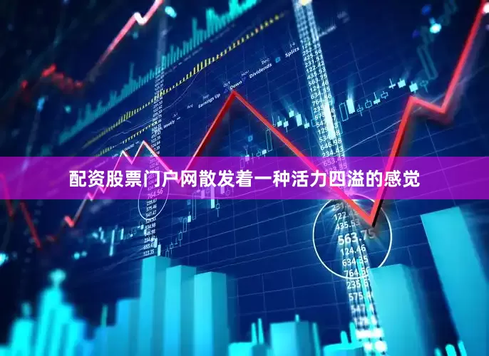 配资股票门户网散发着一种活力四溢的感觉