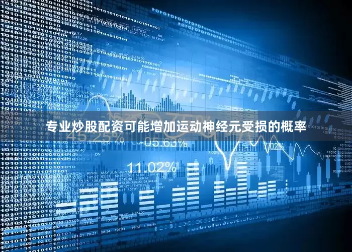 专业炒股配资可能增加运动神经元受损的概率