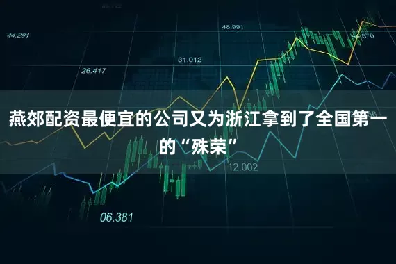 燕郊配资最便宜的公司又为浙江拿到了全国第一的“殊荣”