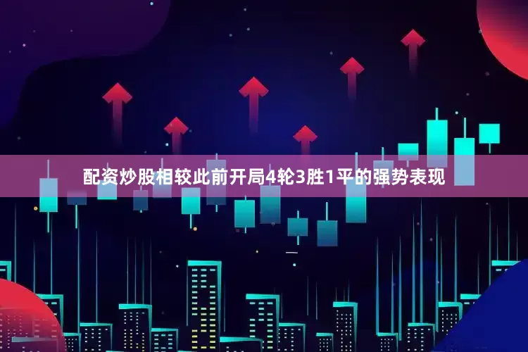 配资炒股相较此前开局4轮3胜1平的强势表现