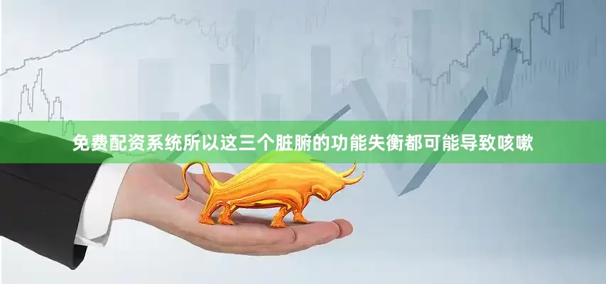 免费配资系统所以这三个脏腑的功能失衡都可能导致咳嗽