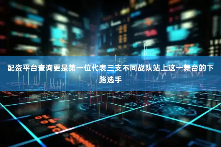 配资平台查询更是第一位代表三支不同战队站上这一舞台的下路选手